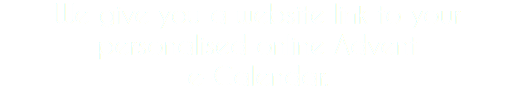 We give you a website link to your personalised online Advent e-Calendar.